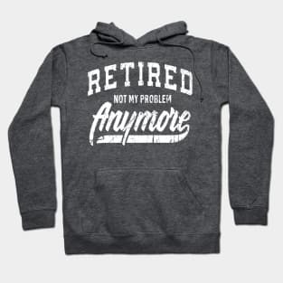 retired not my problem anymore Hoodie